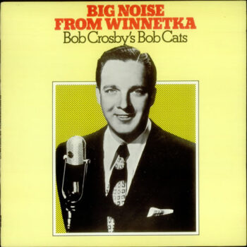 Bob Crosby's Bob Cats ‎– Big Noise From Winnetka