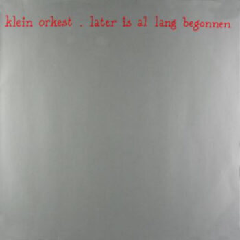Klein Orkest – Later Is Al Lang Begonnen