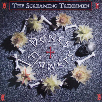 Screaming Tribesmen, The ‎– Bones + Flowers