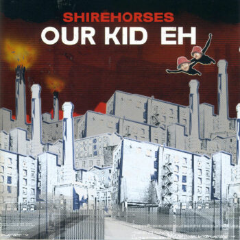Shirehorses, The – Our Kid Eh