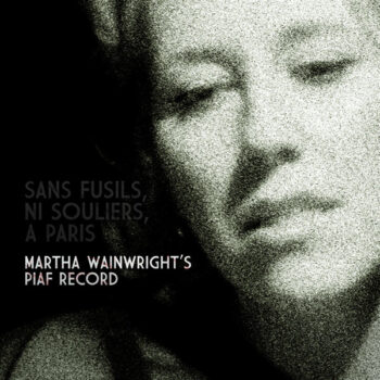 Martha Wainwright – Sans Fusils, Ni Souliers, À Paris: Martha Wainwright's Piaf Record
