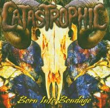 Catastrophic – Born Into Bondage