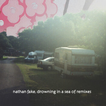 Nathan Fake – Drowning In A Sea Of Remixes