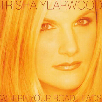 Trisha Yearwood – Where Your Road Leads
