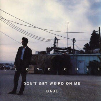 Lloyd Cole – Don't Get Weird On Me Babe